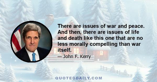 There are issues of war and peace. And then, there are issues of life and death like this one that are no less morally compelling than war itself.