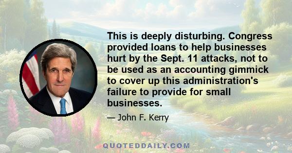 This is deeply disturbing. Congress provided loans to help businesses hurt by the Sept. 11 attacks, not to be used as an accounting gimmick to cover up this administration's failure to provide for small businesses.