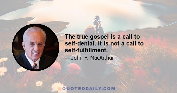 The true gospel is a call to self-denial. It is not a call to self-fulfillment.