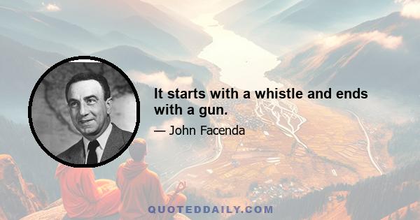 It starts with a whistle and ends with a gun.