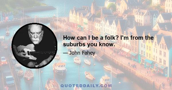 How can I be a folk? I'm from the suburbs you know.