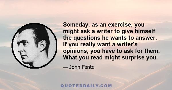 Someday, as an exercise, you might ask a writer to give himself the questions he wants to answer. If you really want a writer's opinions, you have to ask for them. What you read might surprise you.