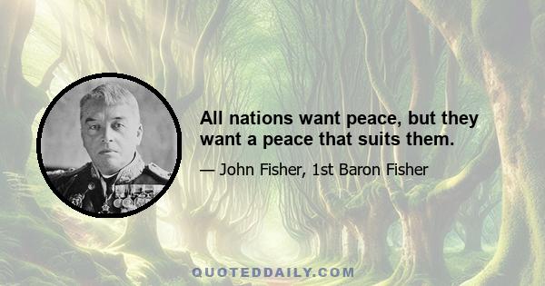 All nations want peace, but they want a peace that suits them.