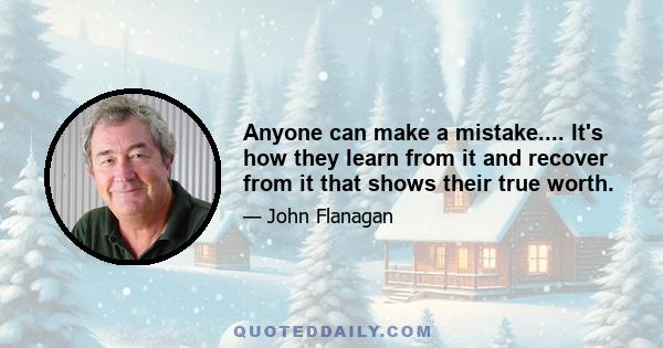 Anyone can make a mistake.... It's how they learn from it and recover from it that shows their true worth.