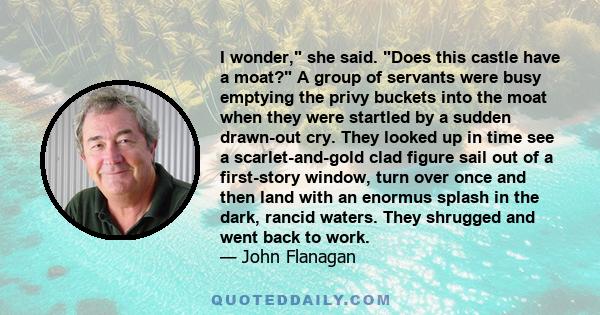 I wonder, she said. Does this castle have a moat? A group of servants were busy emptying the privy buckets into the moat when they were startled by a sudden drawn-out cry. They looked up in time see a scarlet-and-gold