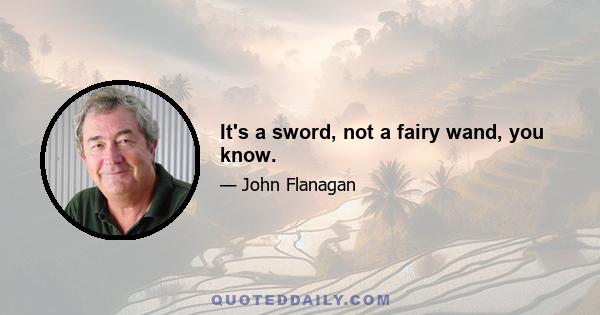 It's a sword, not a fairy wand, you know.