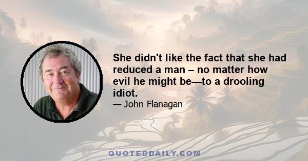 She didn't like the fact that she had reduced a man – no matter how evil he might be—to a drooling idiot.