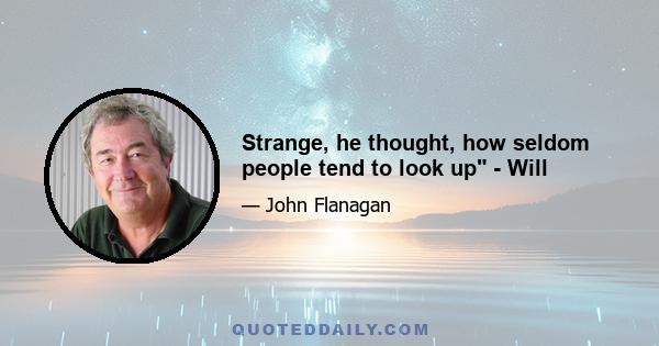 Strange, he thought, how seldom people tend to look up - Will