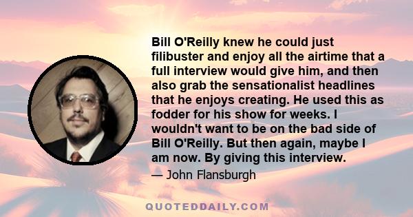 Bill O'Reilly knew he could just filibuster and enjoy all the airtime that a full interview would give him, and then also grab the sensationalist headlines that he enjoys creating. He used this as fodder for his show