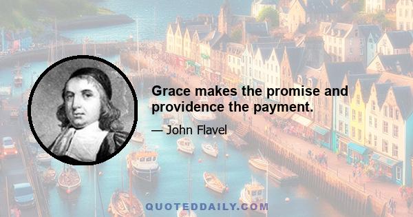 Grace makes the promise and providence the payment.