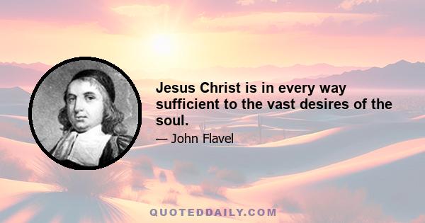 Jesus Christ is in every way sufficient to the vast desires of the soul.