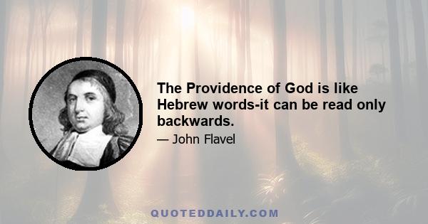 The Providence of God is like Hebrew words-it can be read only backwards.