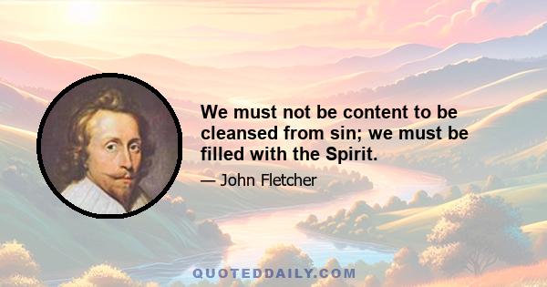 We must not be content to be cleansed from sin; we must be filled with the Spirit.