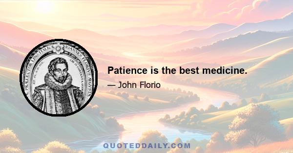 Patience is the best medicine.