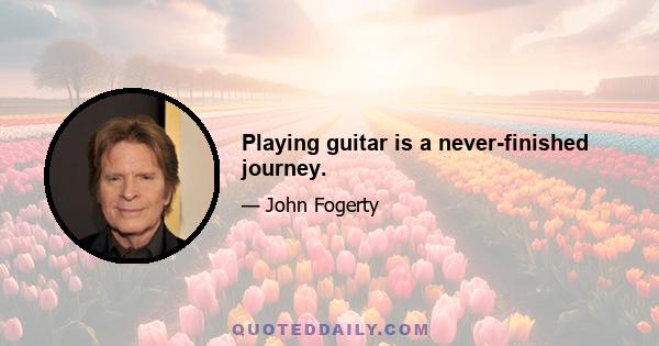 Playing guitar is a never-finished journey.