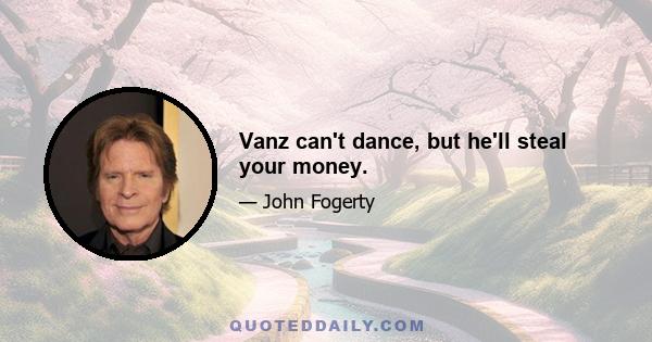 Vanz can't dance, but he'll steal your money.