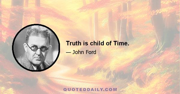 Truth is child of Time.