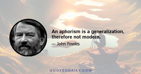 An aphorism is a generalization, therefore not modern.