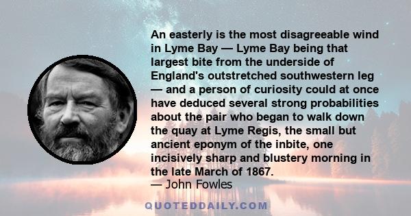 An easterly is the most disagreeable wind in Lyme Bay — Lyme Bay being that largest bite from the underside of England's outstretched southwestern leg — and a person of curiosity could at once have deduced several