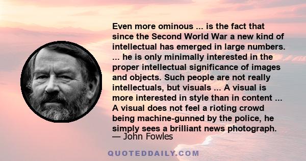 Even more ominous ... is the fact that since the Second World War a new kind of intellectual has emerged in large numbers. ... he is only minimally interested in the proper intellectual significance of images and