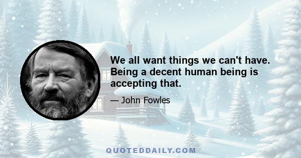 We all want things we can't have. Being a decent human being is accepting that.