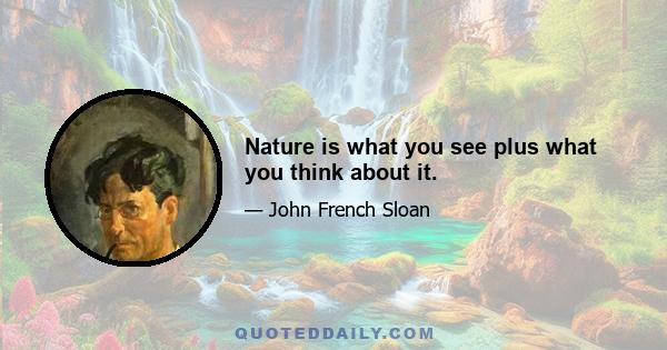 Nature is what you see plus what you think about it.