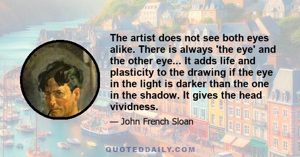 The artist does not see both eyes alike. There is always 'the eye' and the other eye... It adds life and plasticity to the drawing if the eye in the light is darker than the one in the shadow. It gives the head