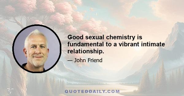 Good sexual chemistry is fundamental to a vibrant intimate relationship.