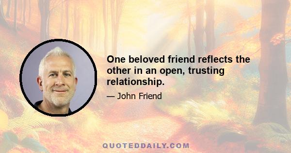 One beloved friend reflects the other in an open, trusting relationship.