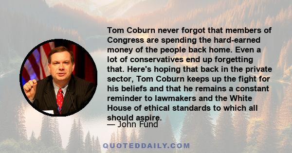 Tom Coburn never forgot that members of Congress are spending the hard-earned money of the people back home. Even a lot of conservatives end up forgetting that. Here's hoping that back in the private sector, Tom Coburn