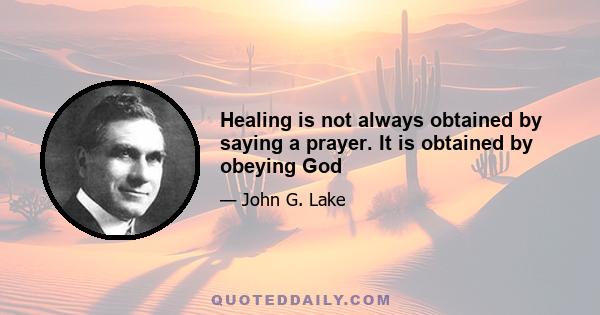 Healing is not always obtained by saying a prayer. It is obtained by obeying God