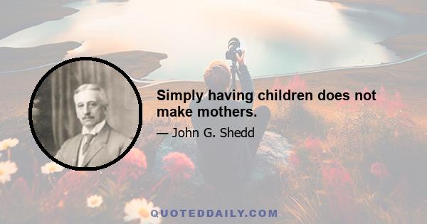 Simply having children does not make mothers.