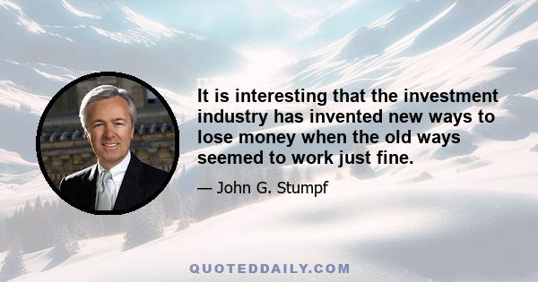 It is interesting that the investment industry has invented new ways to lose money when the old ways seemed to work just fine.