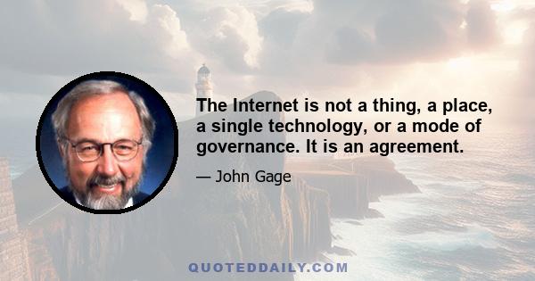 The Internet is not a thing, a place, a single technology, or a mode of governance. It is an agreement.