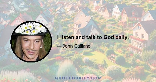 I listen and talk to God daily.