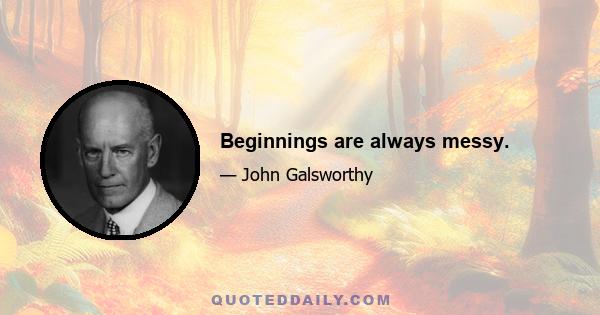 Beginnings are always messy.