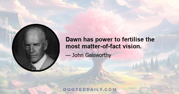 Dawn has power to fertilise the most matter-of-fact vision.