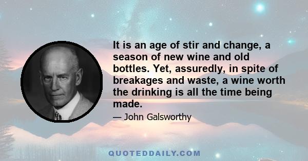 It is an age of stir and change, a season of new wine and old bottles. Yet, assuredly, in spite of breakages and waste, a wine worth the drinking is all the time being made.