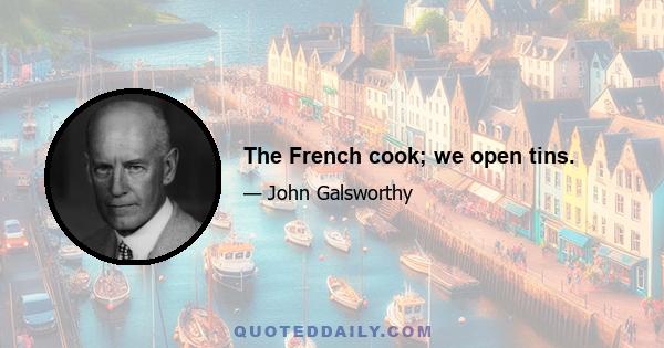 The French cook; we open tins.