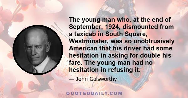 The young man who, at the end of September, 1924, dismounted from a taxicab in South Square, Westminster, was so unobtrusively American that his driver had some hesitation in asking for double his fare. The young man