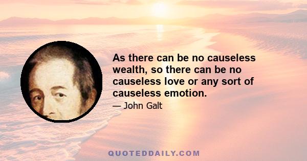 As there can be no causeless wealth, so there can be no causeless love or any sort of causeless emotion.