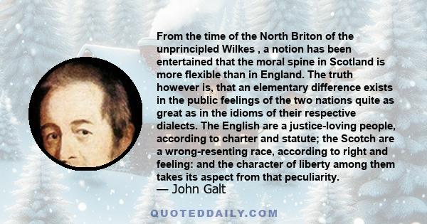 From the time of the North Briton of the unprincipled Wilkes , a notion has been entertained that the moral spine in Scotland is more flexible than in England. The truth however is, that an elementary difference exists