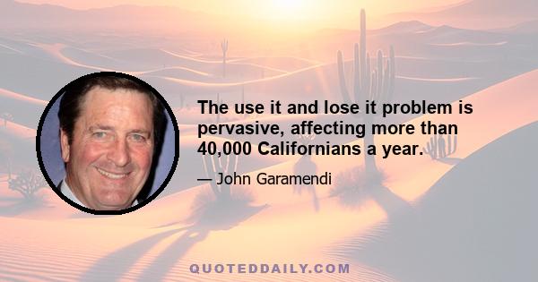 The use it and lose it problem is pervasive, affecting more than 40,000 Californians a year.