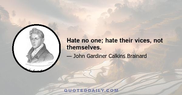 Hate no one; hate their vices, not themselves.