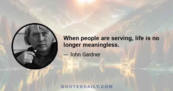 When people are serving, life is no longer meaningless.