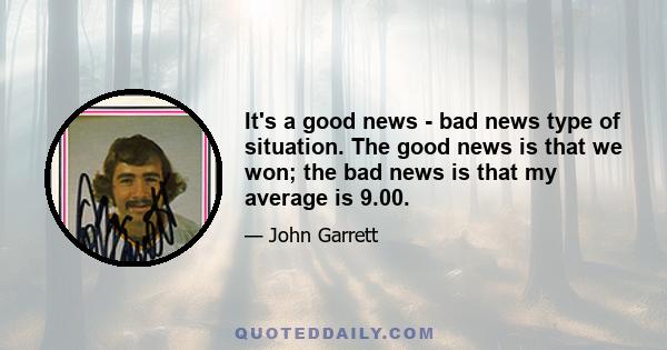 It's a good news - bad news type of situation. The good news is that we won; the bad news is that my average is 9.00.