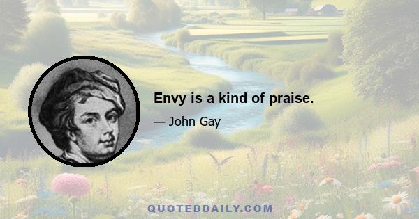 Envy is a kind of praise.