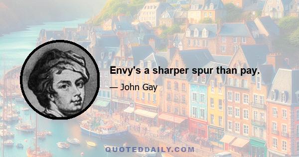 Envy's a sharper spur than pay.