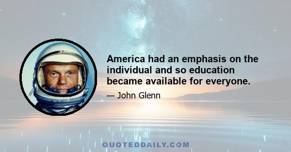 America had an emphasis on the individual and so education became available for everyone.