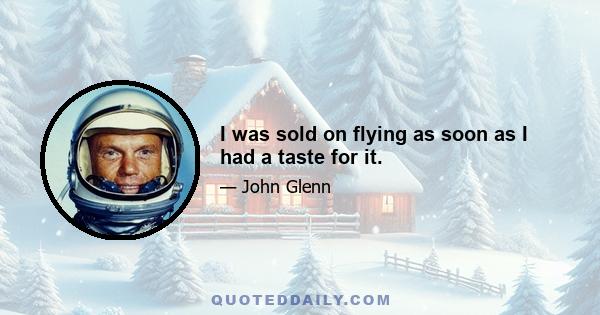 I was sold on flying as soon as I had a taste for it.